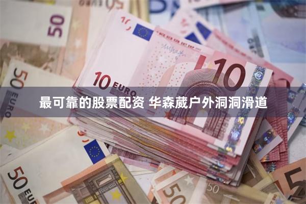 最可靠的股票配资 华森葳户外洞洞滑道