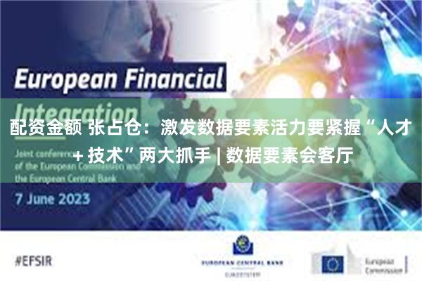 配资金额 张占仓:激发数据要素活力要紧握“人才+技术”两大抓手 | 数据要素会客厅