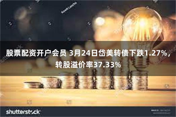 股票配资开户会员 3月24日岱美转债下跌1.27%,转股溢价率37.33%