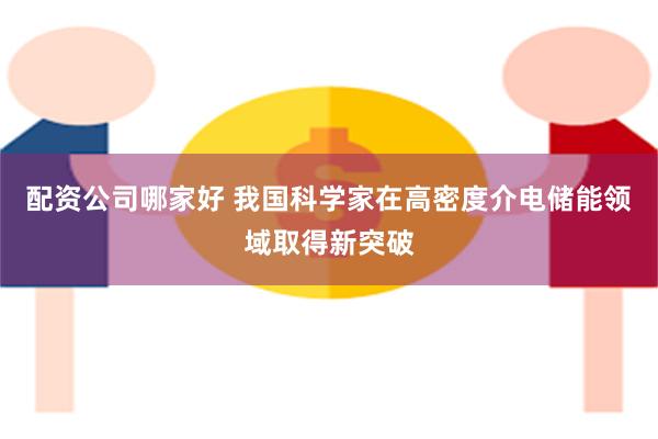 配资公司哪家好 我国科学家在高密度介电储能领域取得新突破
