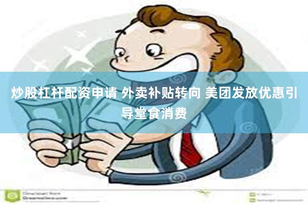 炒股杠杆配资申请 外卖补贴转向 美团发放优惠引导堂食消费